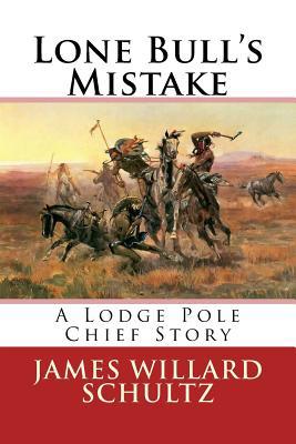 Lone Bull's Mistake: A Lodge Pole Chief Story 1548579424 Book Cover