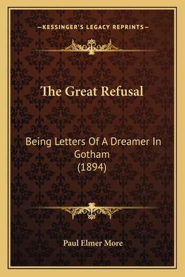 The Great Refusal: Being Letters Of A Dreamer I... 1164859307 Book Cover