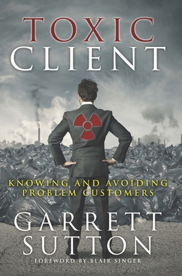 Toxic Client: Knowing and Avoiding Problem Cust... 1944194037 Book Cover