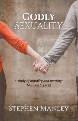 Godly Sexuality: a study of morality and marria... 0998726524 Book Cover
