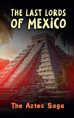 The Last Lords of Mexico: The Aztec Saga B0FNTDCKY2 Book Cover
