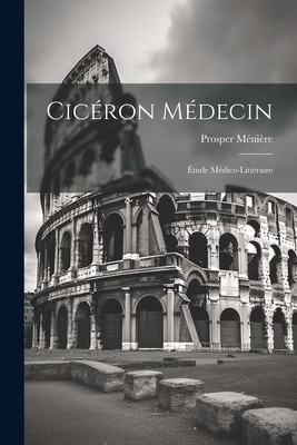 Cicéron Médecin: Étude Médico-Littéraire [French] 1021886165 Book Cover