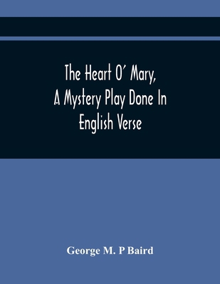 The Heart O' Mary, A Mystery Play Done In Engli... 9354446329 Book Cover