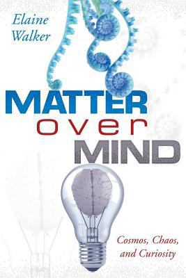 Matter Over Mind: Cosmos, Chaos, and Curiosity 1457543583 Book Cover