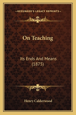 On Teaching: Its Ends And Means (1875) 1164854534 Book Cover