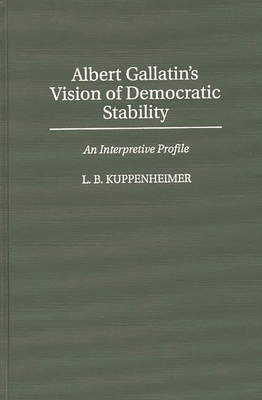 Albert Gallatin's Vision of Democratic Stabilit... 0275953882 Book Cover