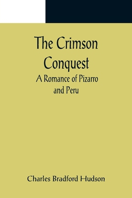 The Crimson Conquest; A Romance of Pizarro and ... 9356082588 Book Cover