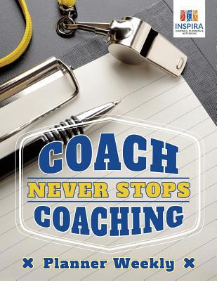 Coach Never Stops Coaching Planner Weekly 1645213900 Book Cover