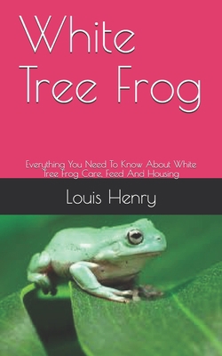 White Tree Frog: Everything You Need To Know Ab... B08M88KRHB Book Cover