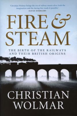 Fire and Steam: The Birth of the Railways and T... 1590201256 Book Cover