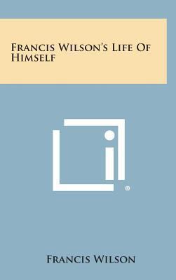 Francis Wilson's Life of Himself 1258863359 Book Cover