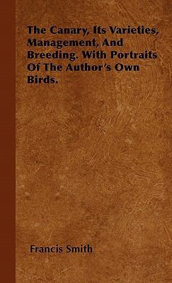 The Canary, Its Varieties, Management, And Bree... 144650574X Book Cover