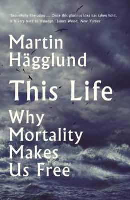 This Life: Why Mortality Makes Us Free 178816301X Book Cover