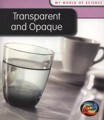 Transparent and Opaque (My World of Science) 0431138338 Book Cover