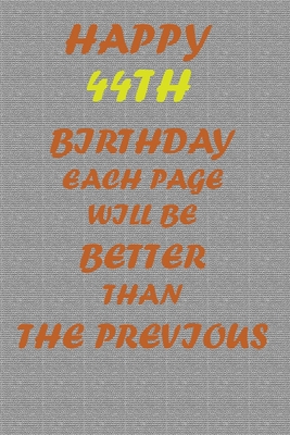 Happy 44th Birthday !: Each page will be better... B083XT1JGN Book Cover
