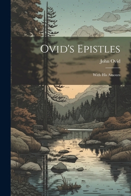 Ovid's Epistles: With His Amours 1021729019 Book Cover