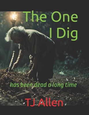 The One I Dig: has been dead a long time B0FH2VH6KV Book Cover