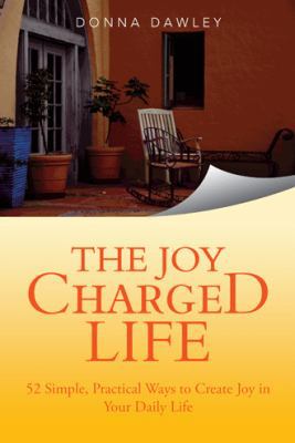 The Joy Charged Life: 52 Simple, Practical Ways... 1452585407 Book Cover