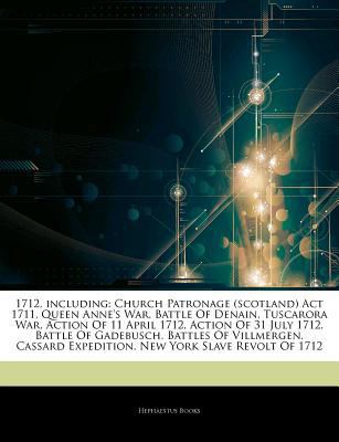 Paperback Articles on 1712, Including : Church Patronage (Scotland) Act 1711, Queen Anne's War, Battle of Denain, Tuscarora War, Action of 11 April 1712, Action Book