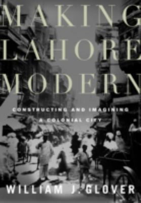Making Lahore Modern: Constructing and Imaginin... 0816650217 Book Cover