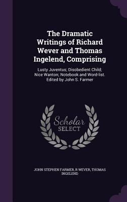 The Dramatic Writings of Richard Wever and Thom... 1347294899 Book Cover