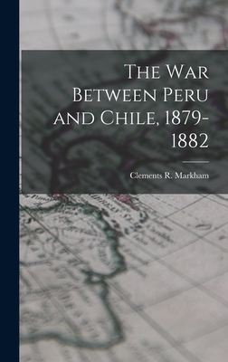 The war Between Peru and Chile, 1879-1882 1015810721 Book Cover