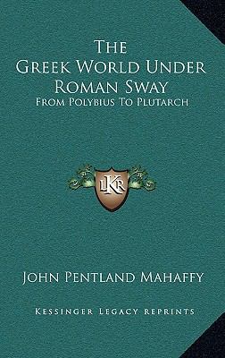 The Greek World Under Roman Sway: From Polybius... 116347987X Book Cover