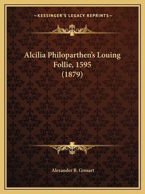 Alcilia Philoparthen's Louing Follie, 1595 (1879) 1165259397 Book Cover