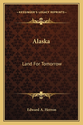 Alaska: Land For Tomorrow 116382190X Book Cover