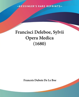 Francisci Deleboe, Sylvii Opera Medica (1680) [Latin] 1120665167 Book Cover