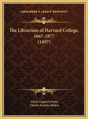 The Librarians of Harvard College, 1667-1877 (1... 1169660975 Book Cover