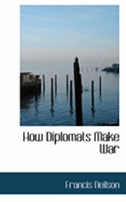 How Diplomats Make War 0554816598 Book Cover