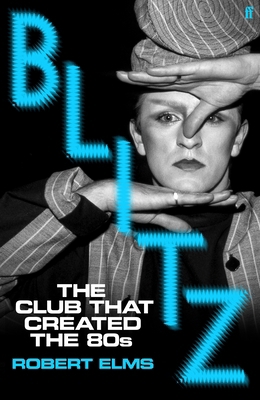Blitz: The Club That Created the Eighties 0571394183 Book Cover