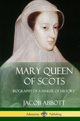 Mary Queen of Scots: Biography of a Maker of Hi... 1387894625 Book Cover