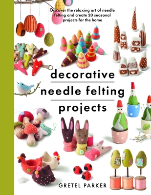 Decorative Needle Felting Projects: Discover th... 1399000306 Book Cover