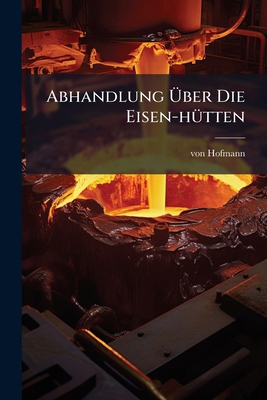 Abhandlung Über Die Eisen-hütten [Afrikaans] 1179485564 Book Cover