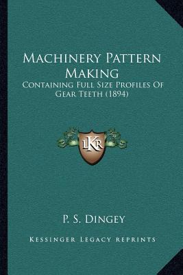 Machinery Pattern Making: Containing Full Size ... 1164884565 Book Cover