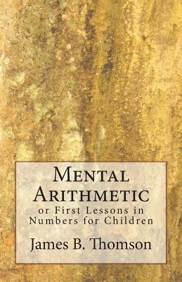 Mental Arithmetic: or First Lessons in Numbers ... 1481866338 Book Cover