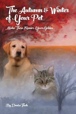 The Autumn & Winter of Your Pet: Make Those Sen... 1519747578 Book Cover