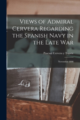 Views of Admiral Cervera Regarding the Spanish ... 1016278837 Book Cover