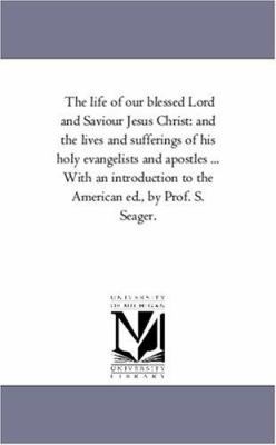 The Life of Our Blessed Lord and Saviour Jesus ... 1425553907 Book Cover