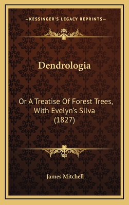 Dendrologia: Or A Treatise Of Forest Trees, Wit... 116475484X Book Cover