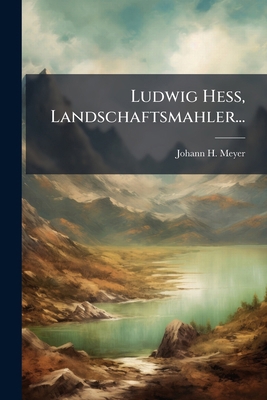Ludwig Hess, Landschaftsmahler... [German] 127258352X Book Cover