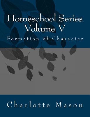 Homeschool Series Volume V: Formation of Character 1717107753 Book Cover