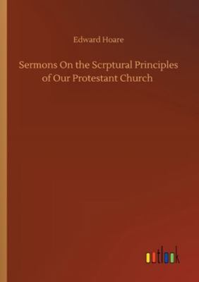 Sermons On the Scrptural Principles of Our Prot... 3752349247 Book Cover