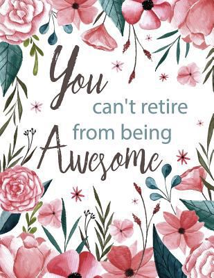 You Can't Retire from Being Awesome: Pink Floral, Watercolor Notebook, Inspiration Notebook, Gift for Girls, Bullet Journal and Sketch Book, Composition Book 8.5 x 11 inch 110 page, Grid 1719205183 Book Cover