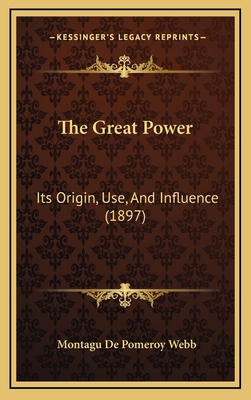 The Great Power: Its Origin, Use, And Influence... 1165716828 Book Cover