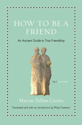 How to Be a Friend: An Ancient Guide to True Fr... 0691177198 Book Cover