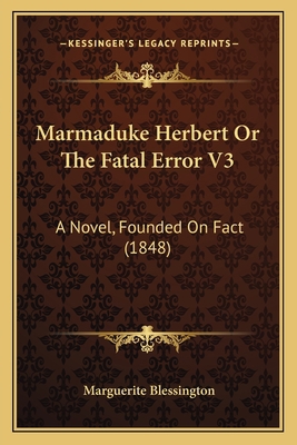 Marmaduke Herbert Or The Fatal Error V3: A Nove... 1166606147 Book Cover