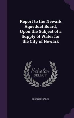 Report to the Newark Aqueduct Board, Upon the S... 1341302237 Book Cover